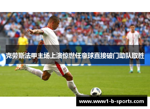 克劳斯法甲主场上演惊世任意球直接破门助队取胜