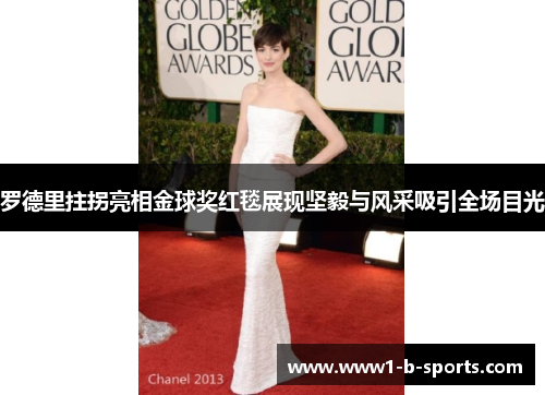 罗德里拄拐亮相金球奖红毯展现坚毅与风采吸引全场目光