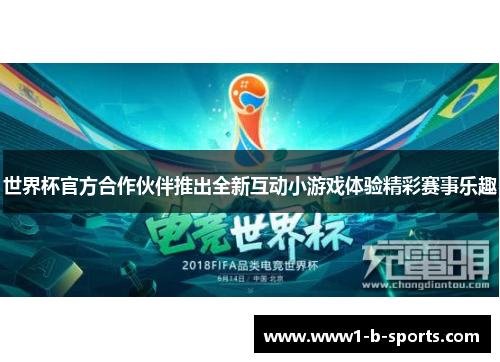 世界杯官方合作伙伴推出全新互动小游戏体验精彩赛事乐趣